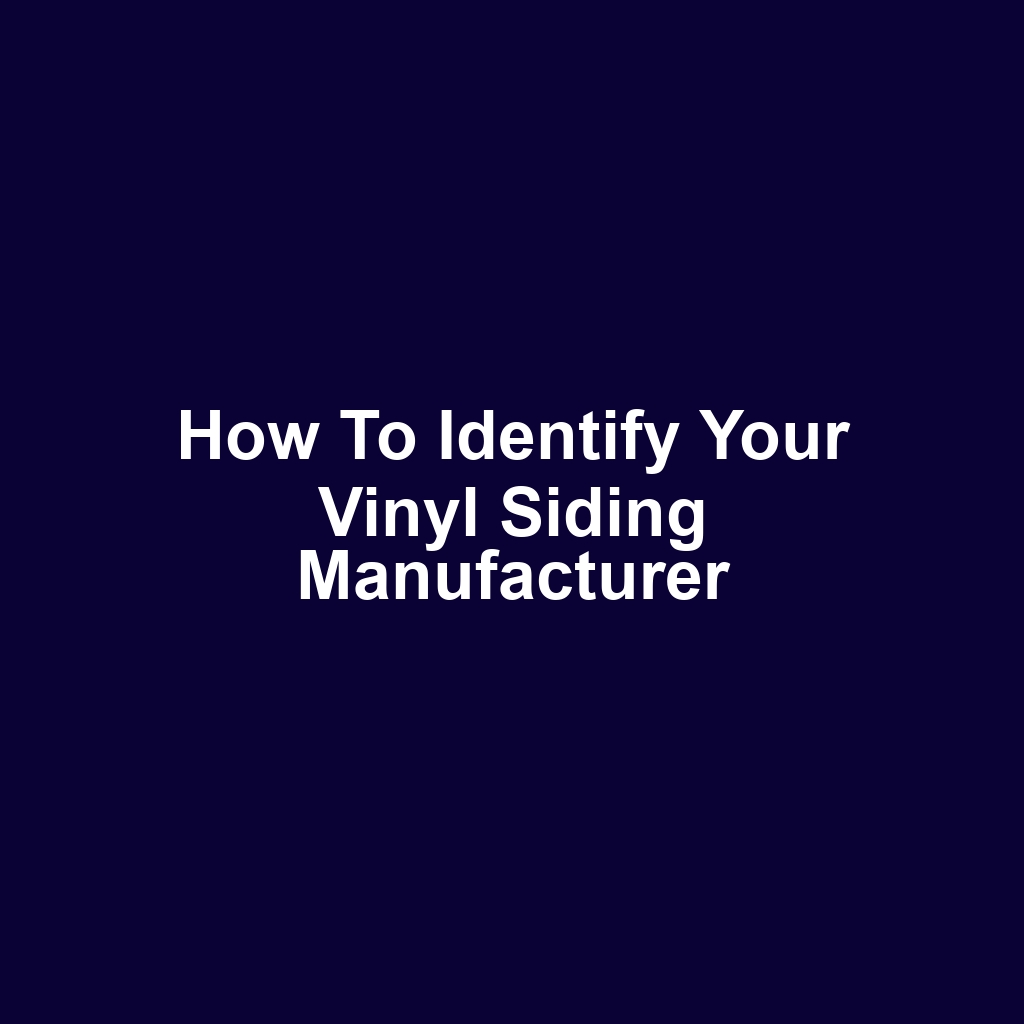 How to Identify Your Vinyl Siding Manufacturer