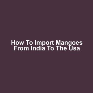How to import mangoes from india to the usa
