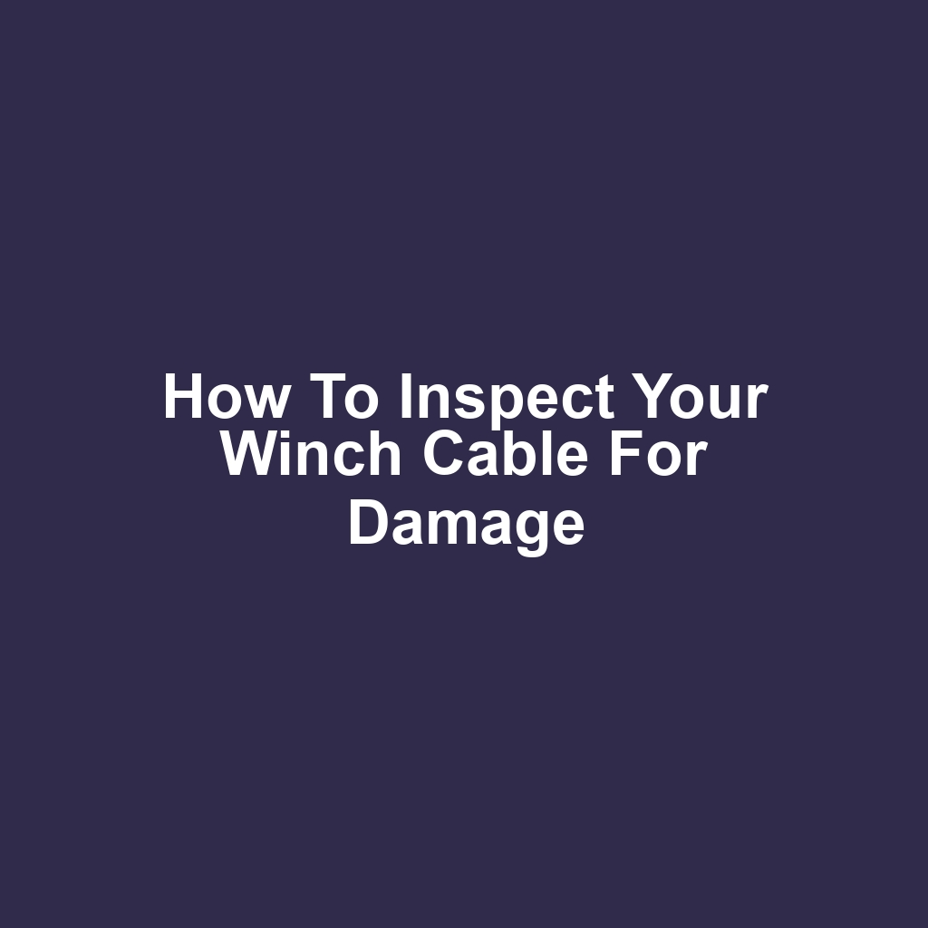 How to Inspect Your Winch Cable for Damage