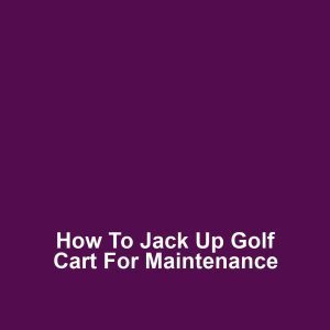 How to Jack Up Golf Cart for Maintenance