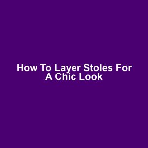 How to Layer Stoles for a Chic Look