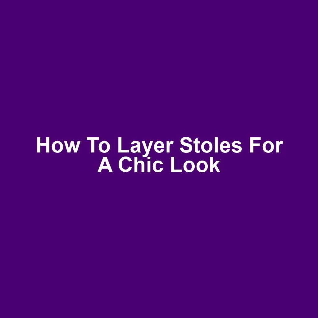 How to Layer Stoles for a Chic Look