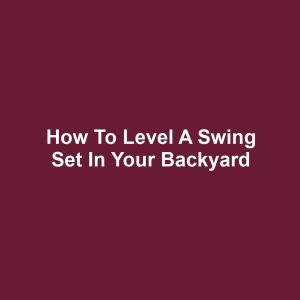 How to Level a Swing Set in Your Backyard