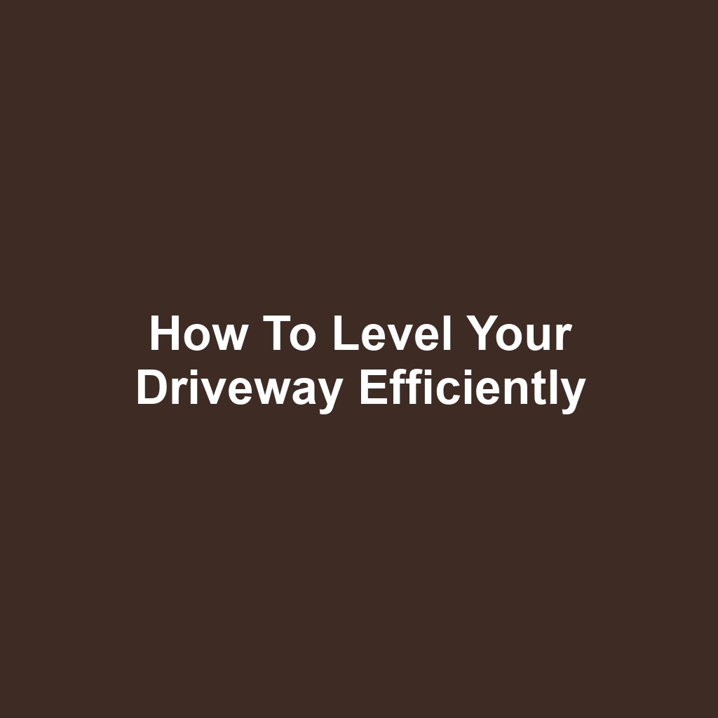 How to Level Your Driveway Efficiently