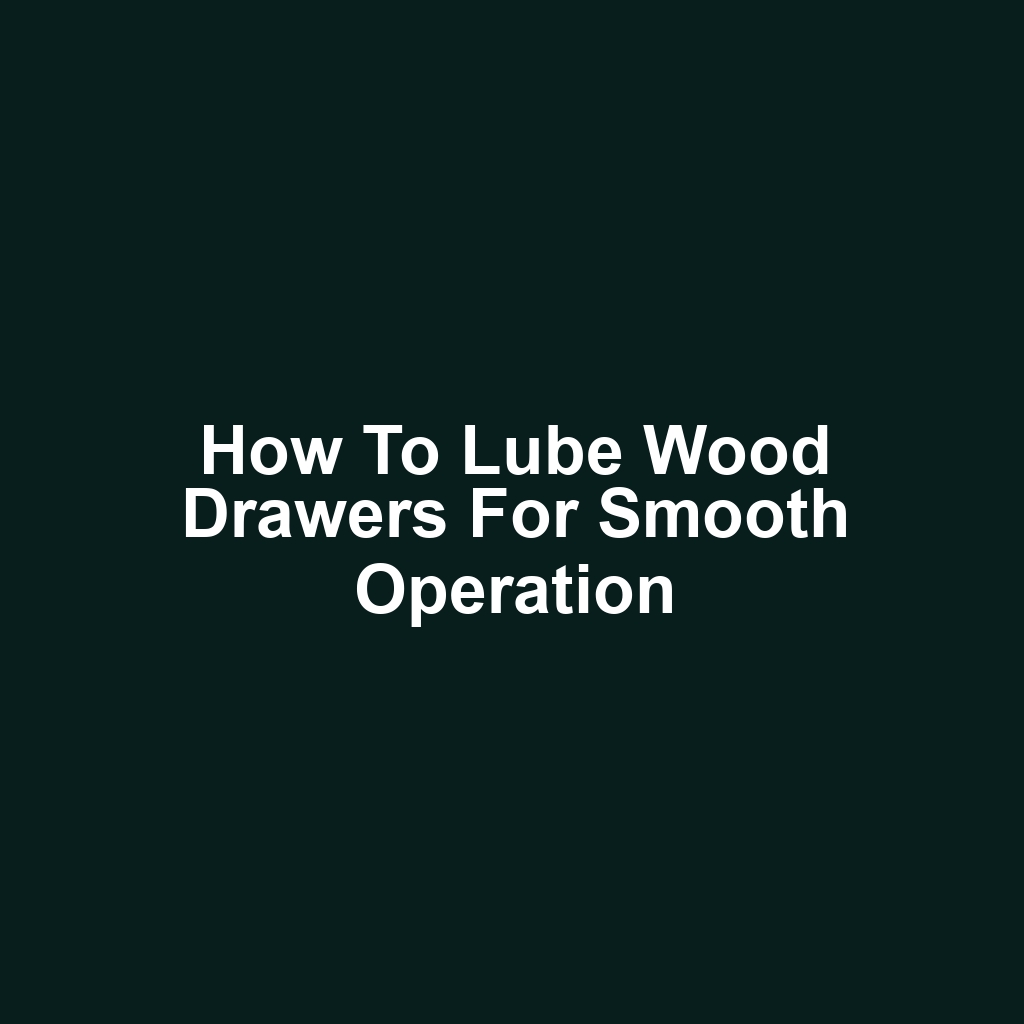 How to Lube Wood Drawers for Smooth Operation
