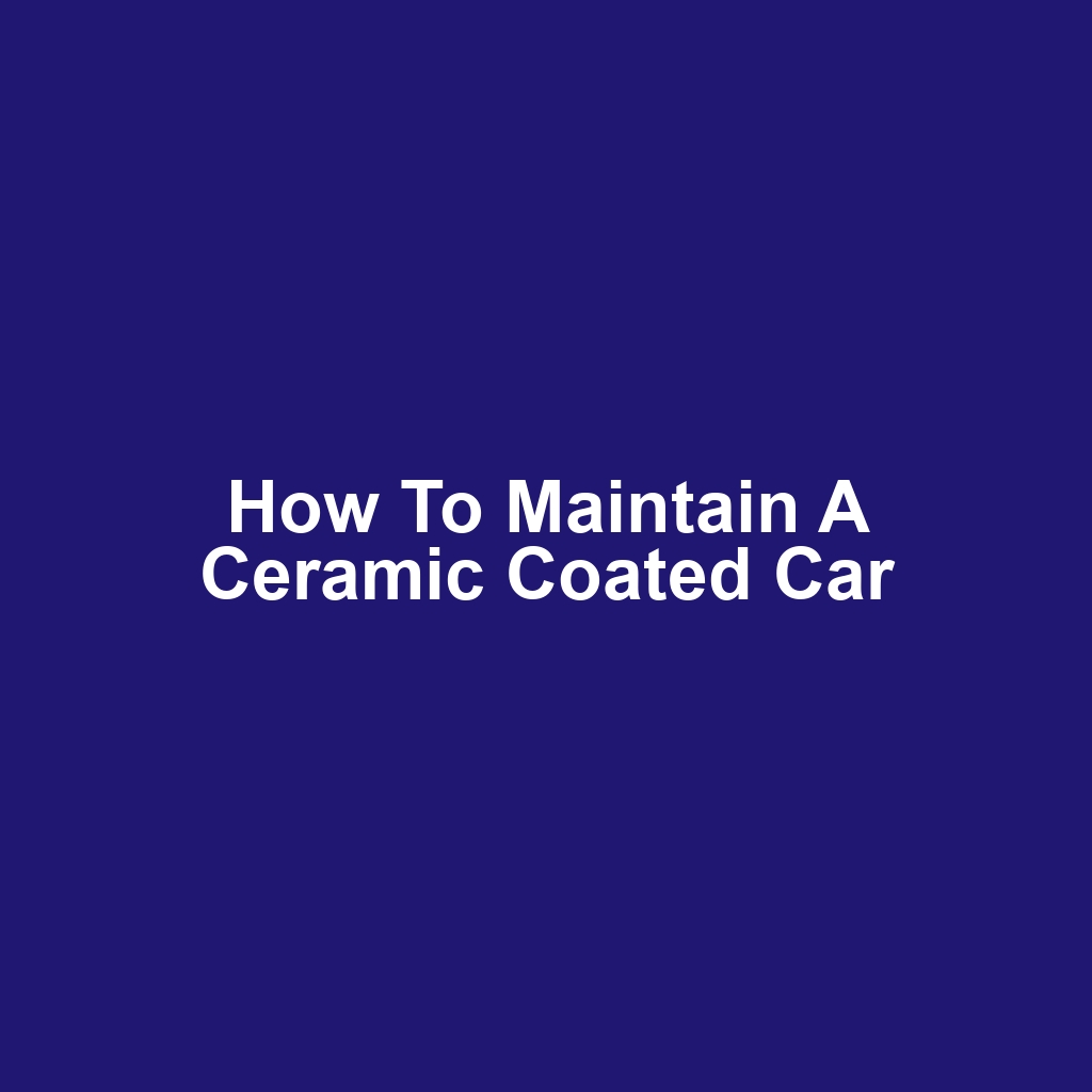 How to Maintain a Ceramic Coated Car