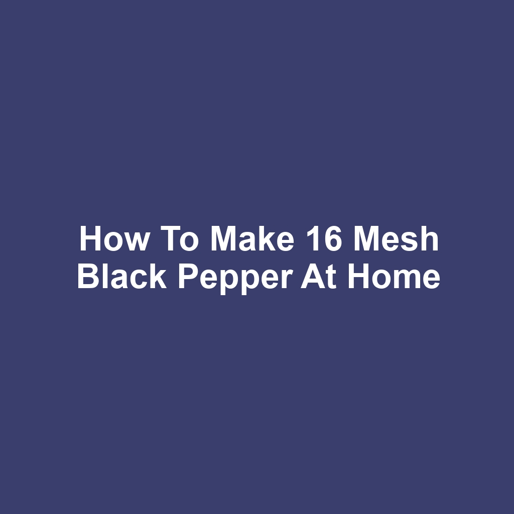 How to Make 16 Mesh Black Pepper at Home
