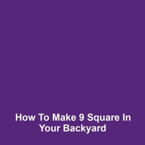 How to Make 9 Square in Your Backyard