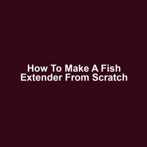How to make a fish extender from scratch