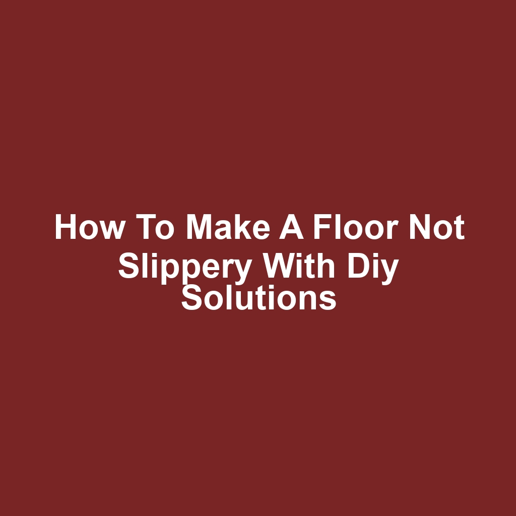 How to make a floor not slippery with diy solutions