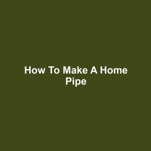 How to Make a Home Pipe