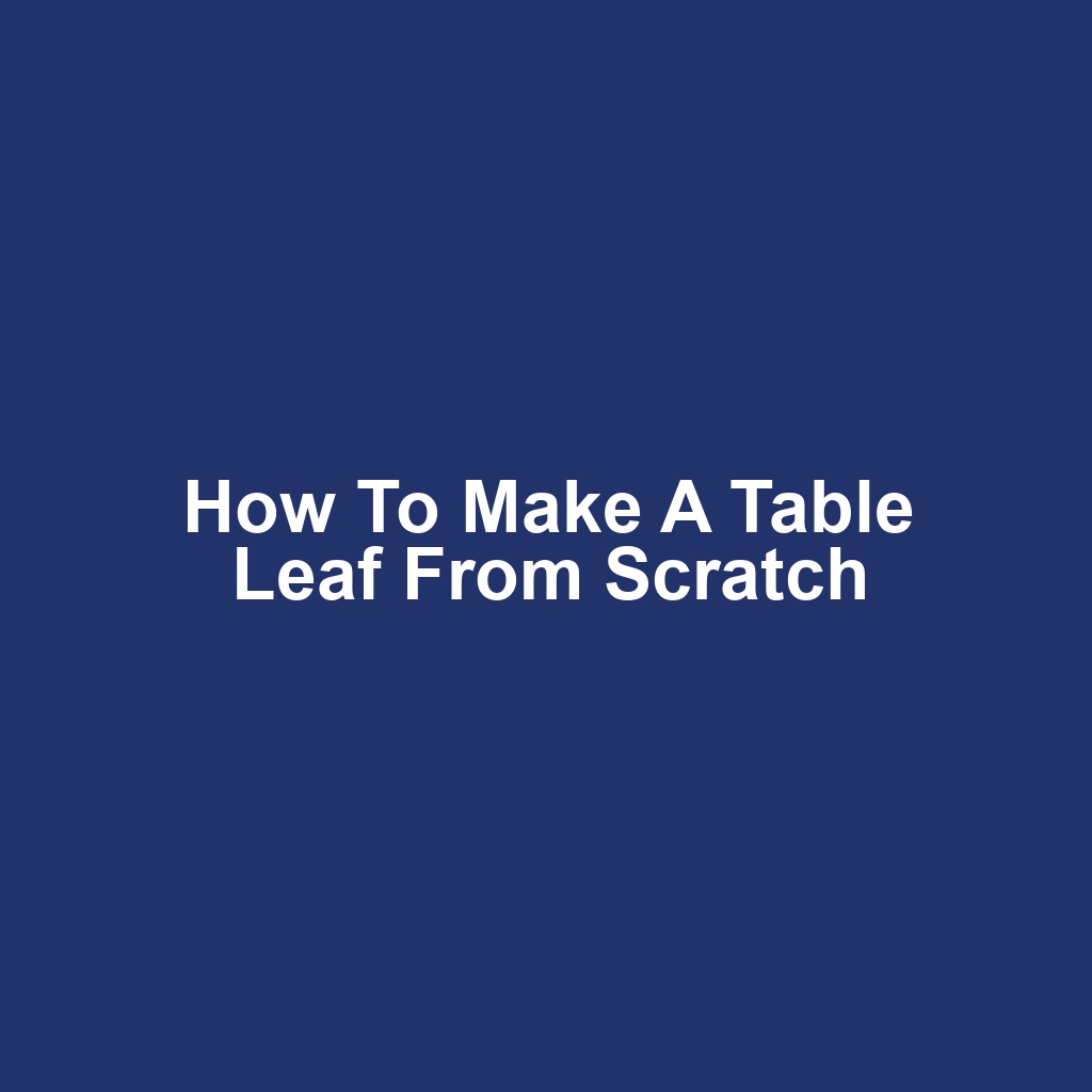 How to make a table leaf from scratch