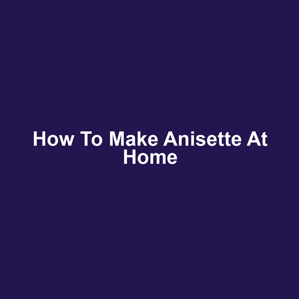 How to Make Anisette at Home