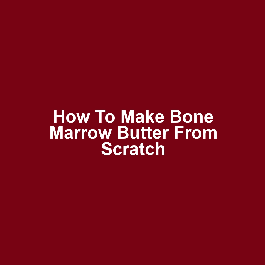 How to make bone marrow butter from scratch