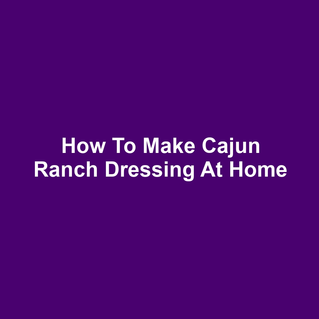 How to Make Cajun Ranch Dressing at Home