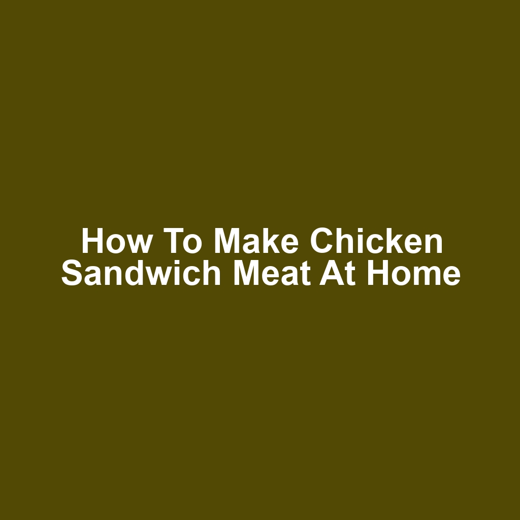 How to Make Chicken Sandwich Meat at Home