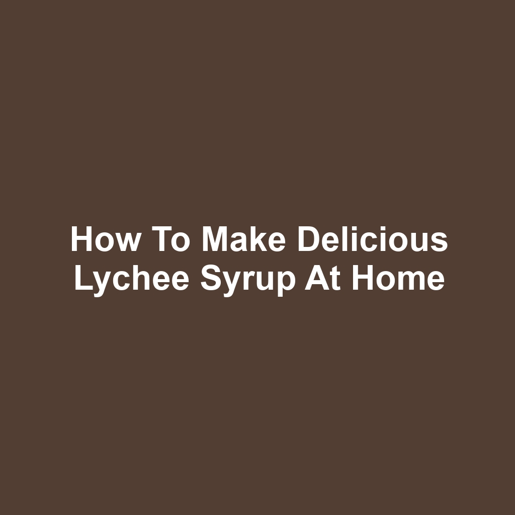 How to Make Delicious Lychee Syrup at Home