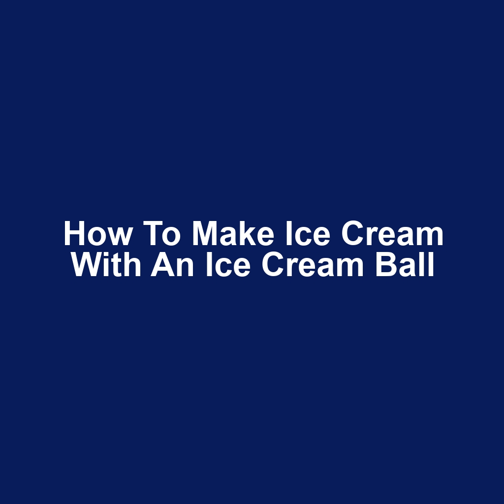 How to make ice cream with an ice cream ball