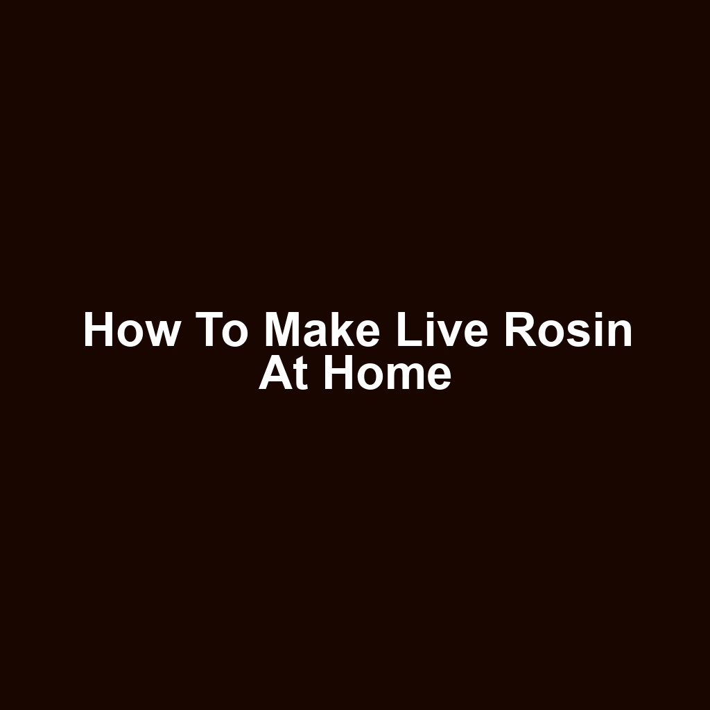 How to Make Live Rosin at Home