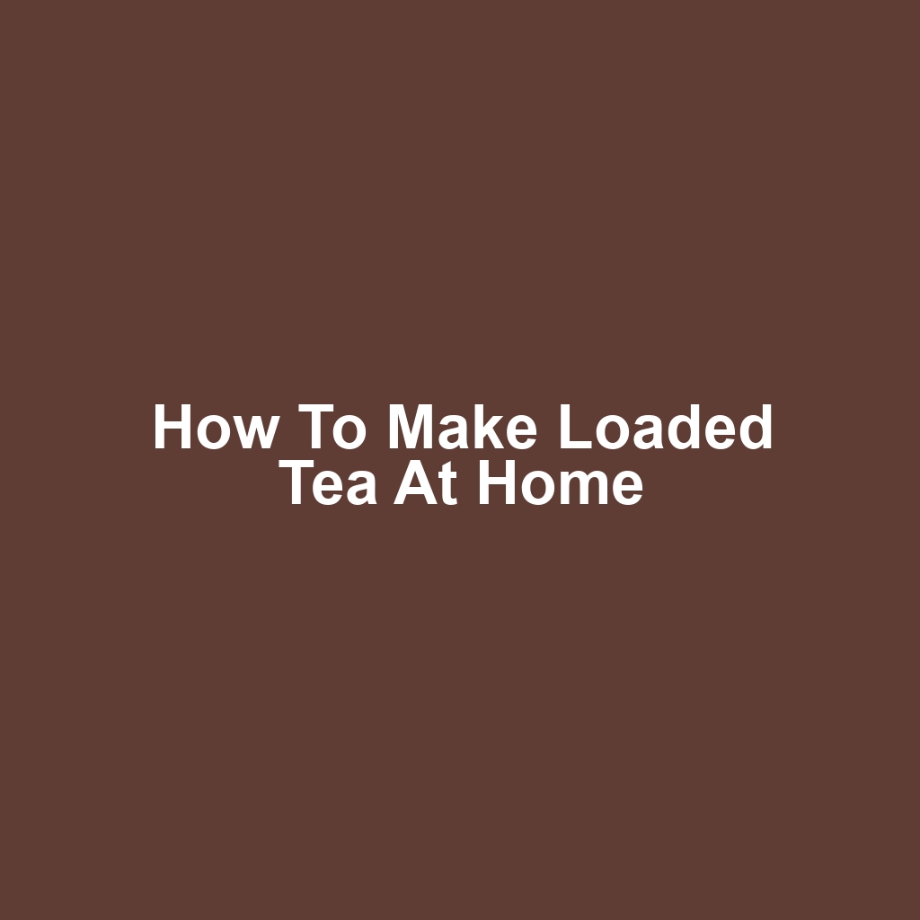 How to Make Loaded Tea at Home