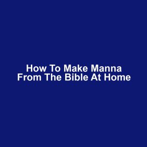 How to make manna from the bible at home