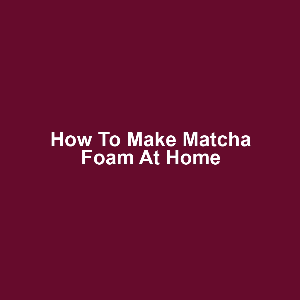 How to Make Matcha Foam at Home