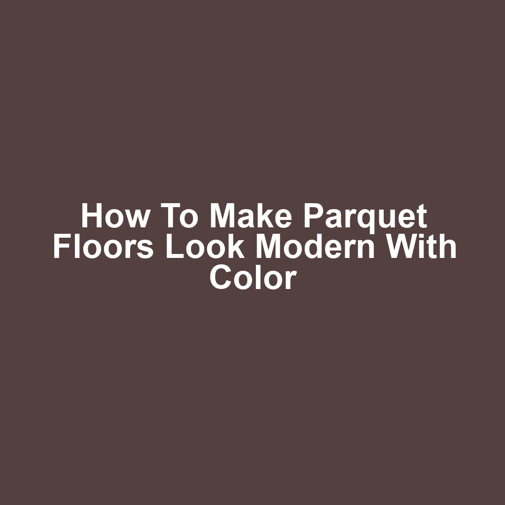 How to make parquet floors look modern with color