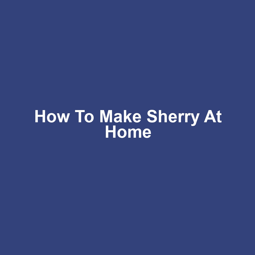 How to Make Sherry at Home