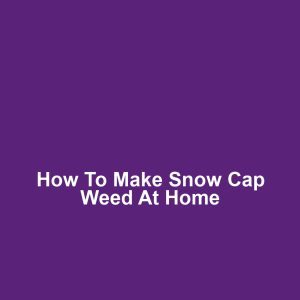 How to Make Snow Cap Weed at Home
