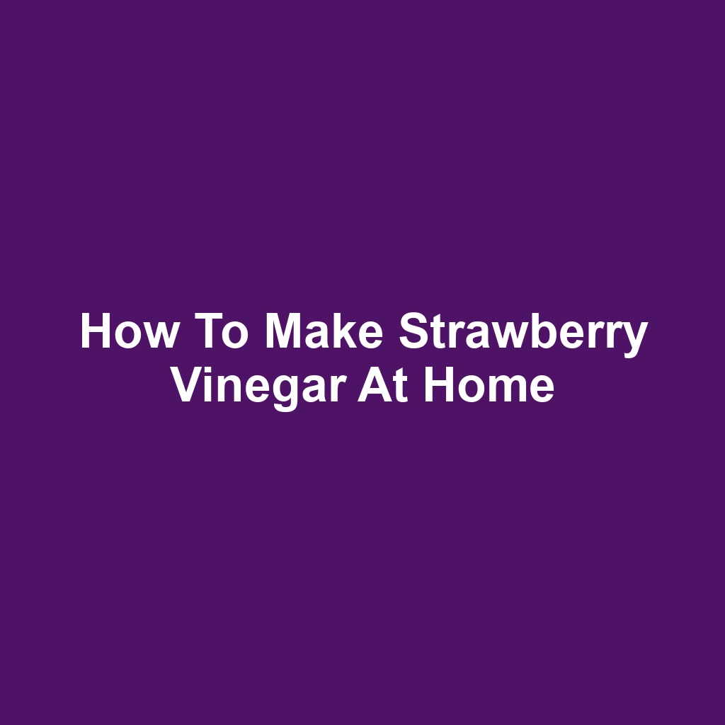 How to Make Strawberry Vinegar at Home