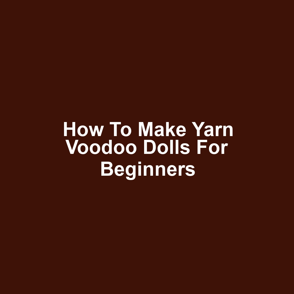 How to Make Yarn Voodoo Dolls for Beginners