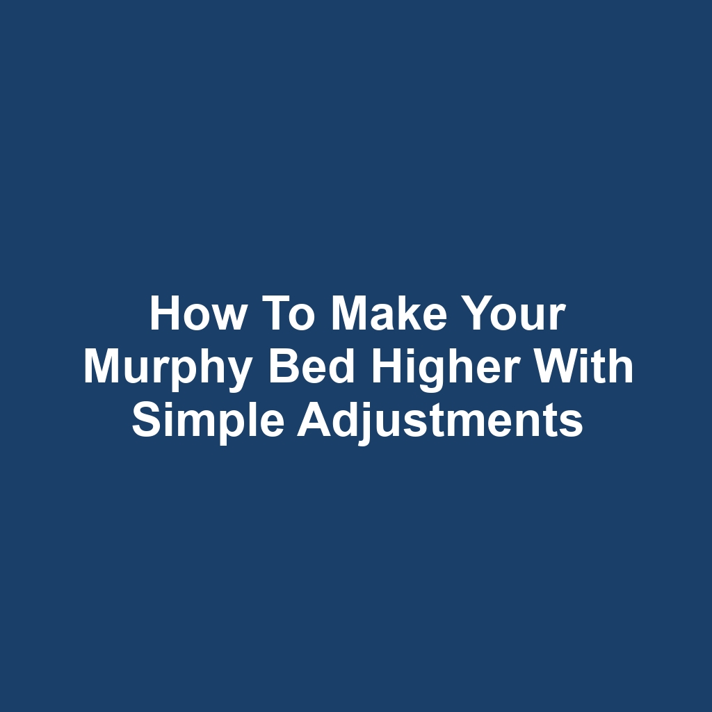 How to make your murphy bed higher with simple adjustments