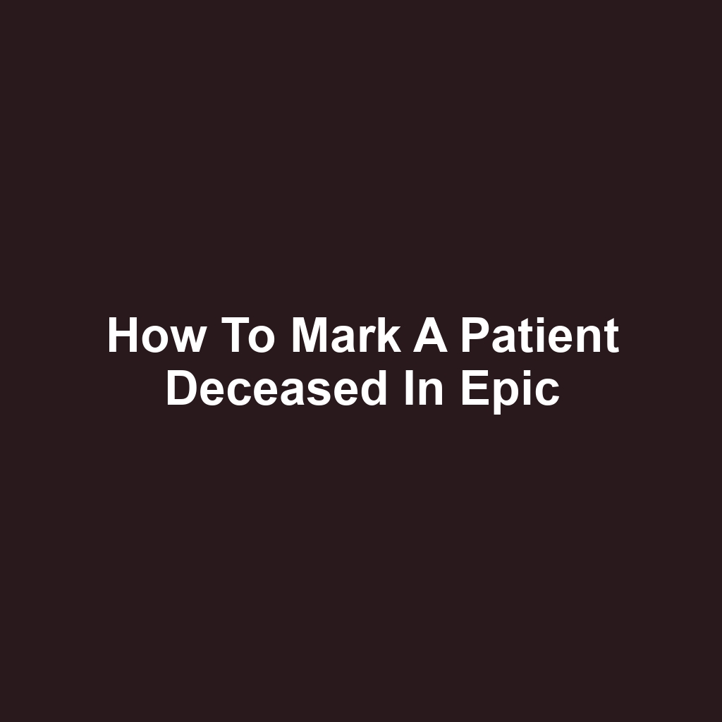 How to Mark a Patient Deceased in Epic