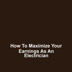 How to Maximize Your Earnings as an Electrician