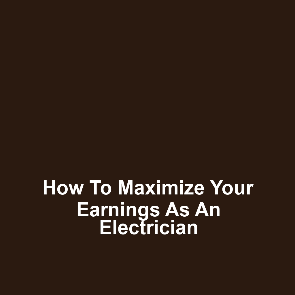 How to Maximize Your Earnings as an Electrician
