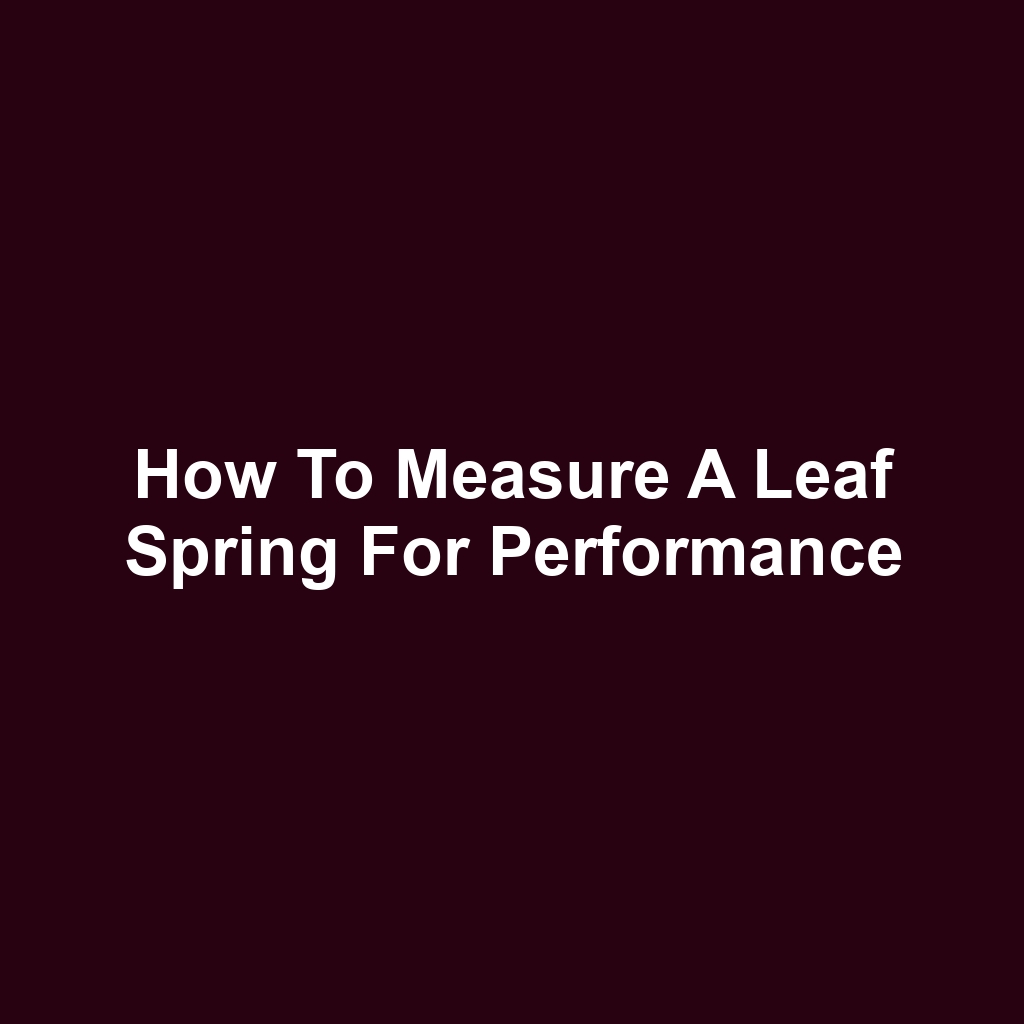 How to Measure a Leaf Spring for Performance