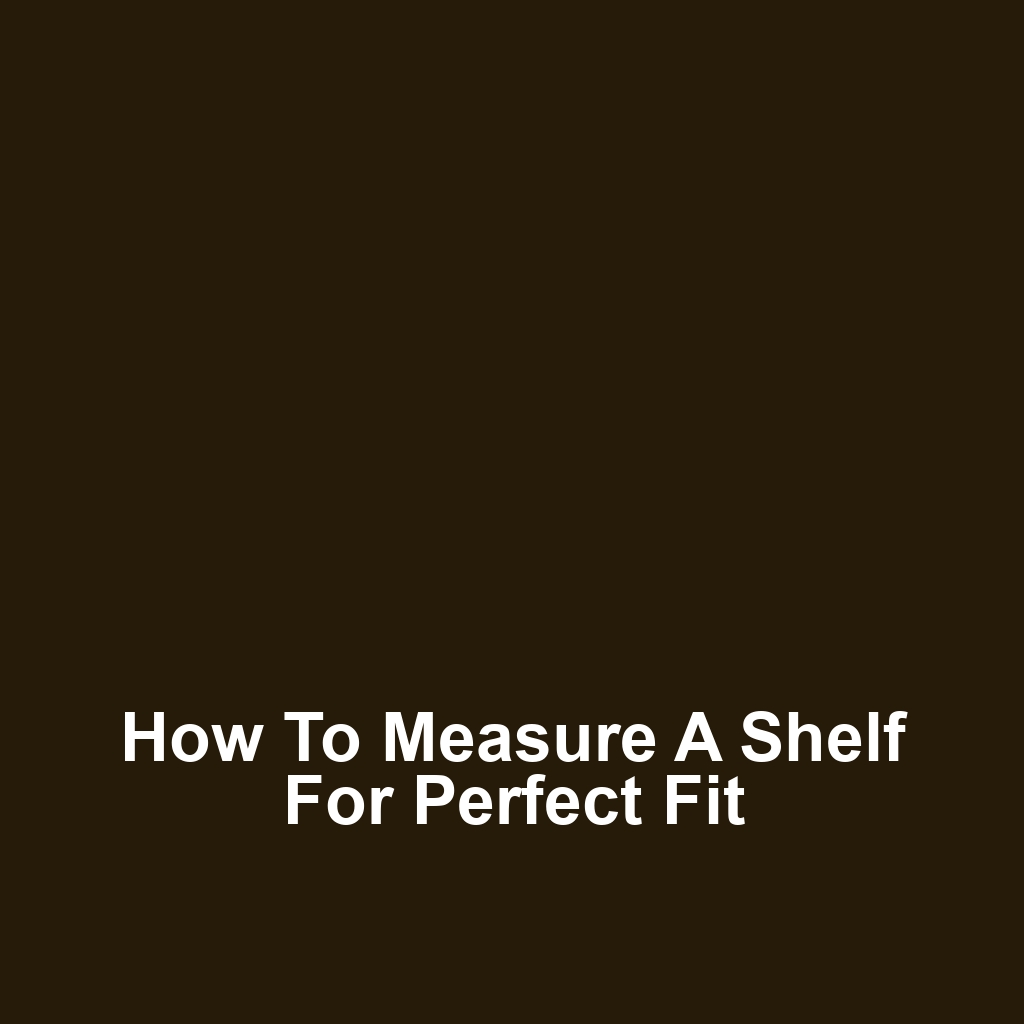 How to Measure a Shelf for Perfect Fit
