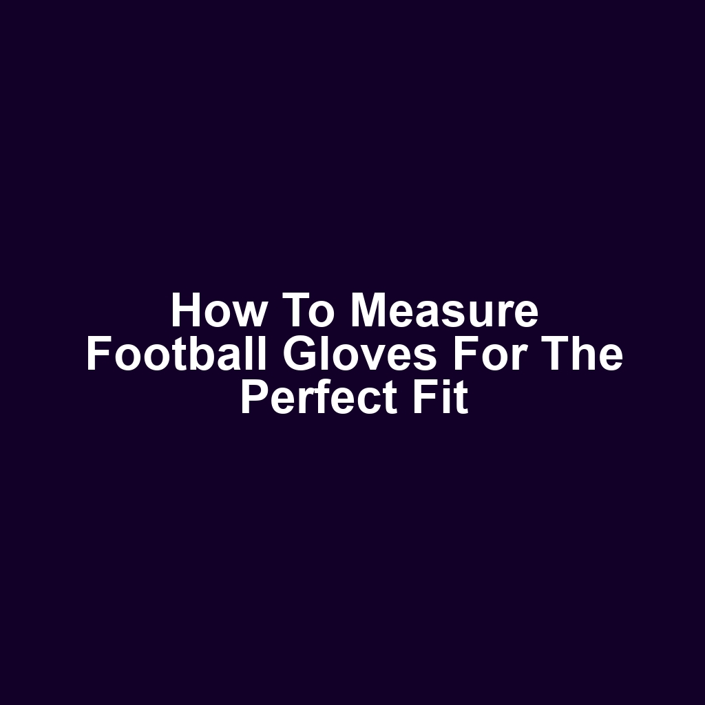 How to Measure Football Gloves for the Perfect Fit
