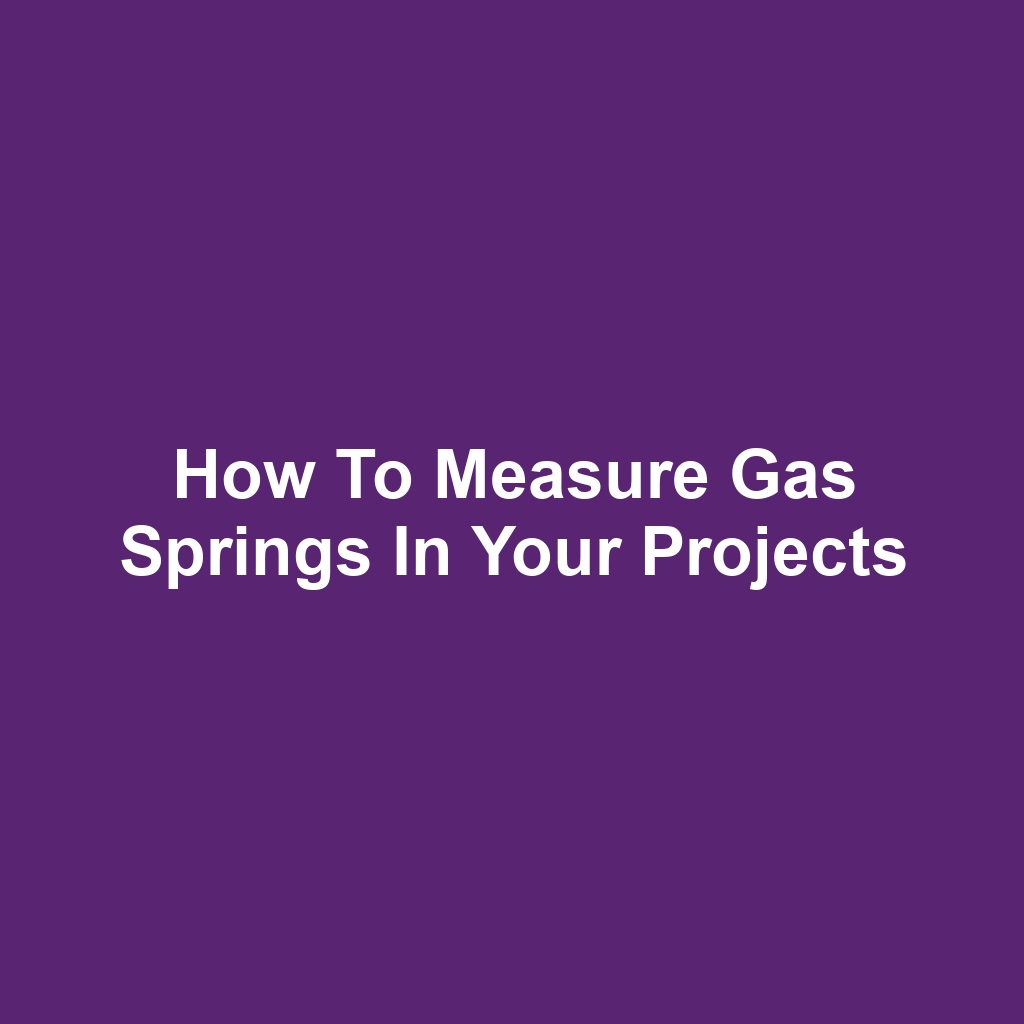 How to Measure Gas Springs in Your Projects