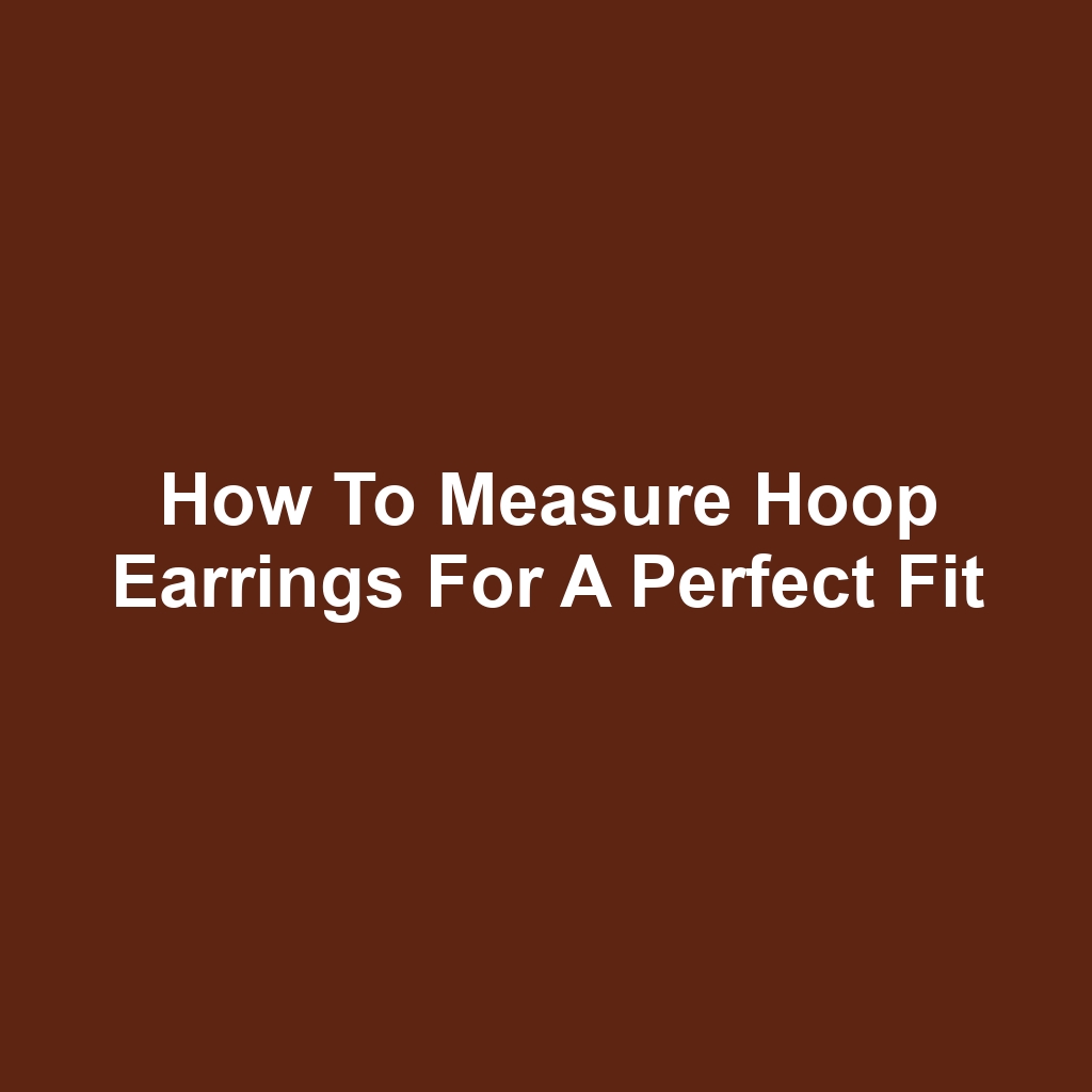 How to Measure Hoop Earrings for a Perfect Fit
