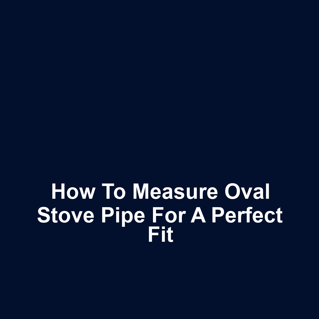 How to Measure Oval Stove Pipe for a Perfect Fit