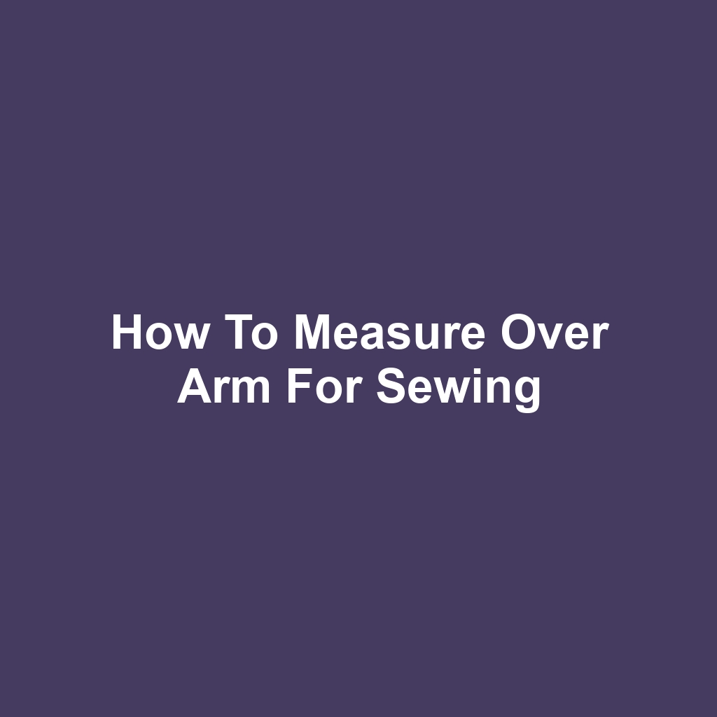 How to Measure Over Arm for Sewing