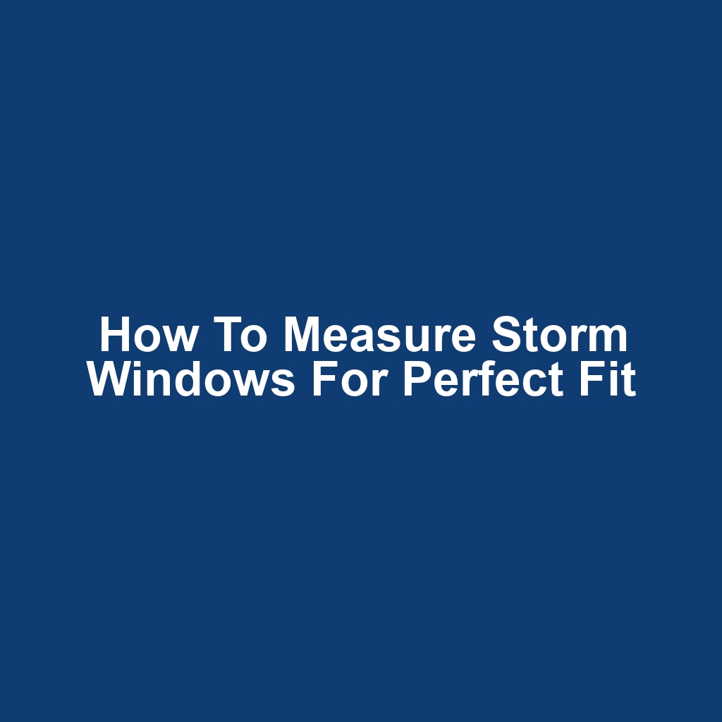 How to Measure Storm Windows for Perfect Fit