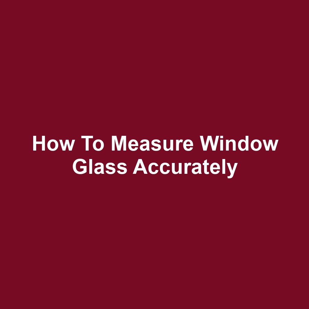 How to Measure Window Glass Accurately