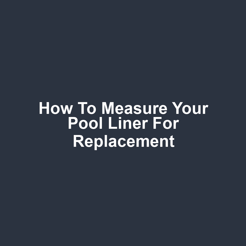 How to Measure Your Pool Liner for Replacement