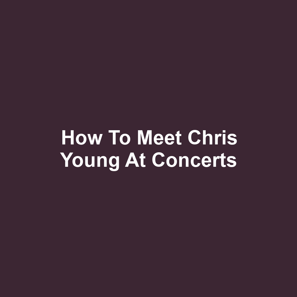 How to Meet Chris Young at Concerts