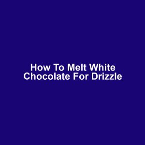 How to Melt White Chocolate for Drizzle