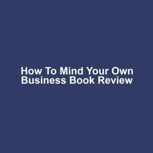 How to Mind Your Own Business Book Review