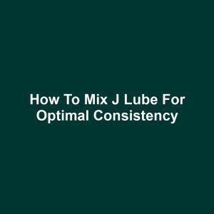How to Mix J Lube for Optimal Consistency