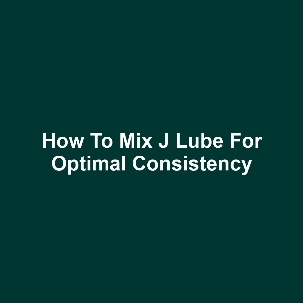 How to Mix J Lube for Optimal Consistency